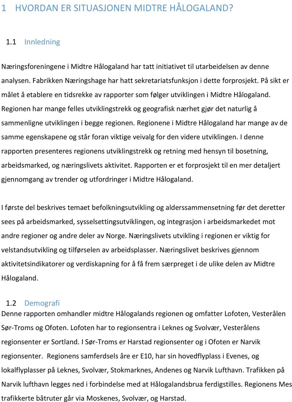 Regionen har mange felles utviklingstrekk og geografisk nærhet gjør det naturlig å sammenligne utviklingen i begge regionen.