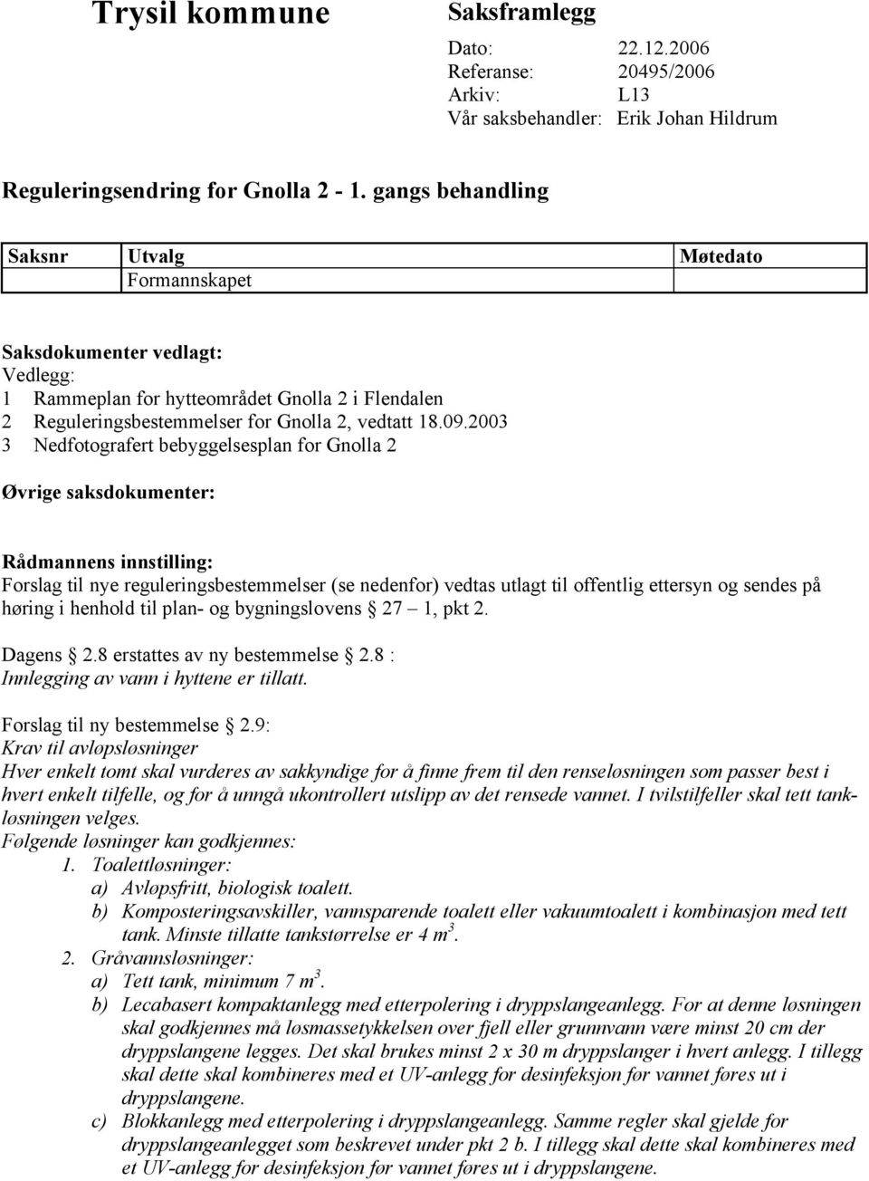 2003 3 Nedfotografert bebyggelsesplan for Gnolla 2 Øvrige saksdokumenter: Rådmannens innstilling: Forslag til nye reguleringsbestemmelser (se nedenfor) vedtas utlagt til offentlig ettersyn og sendes