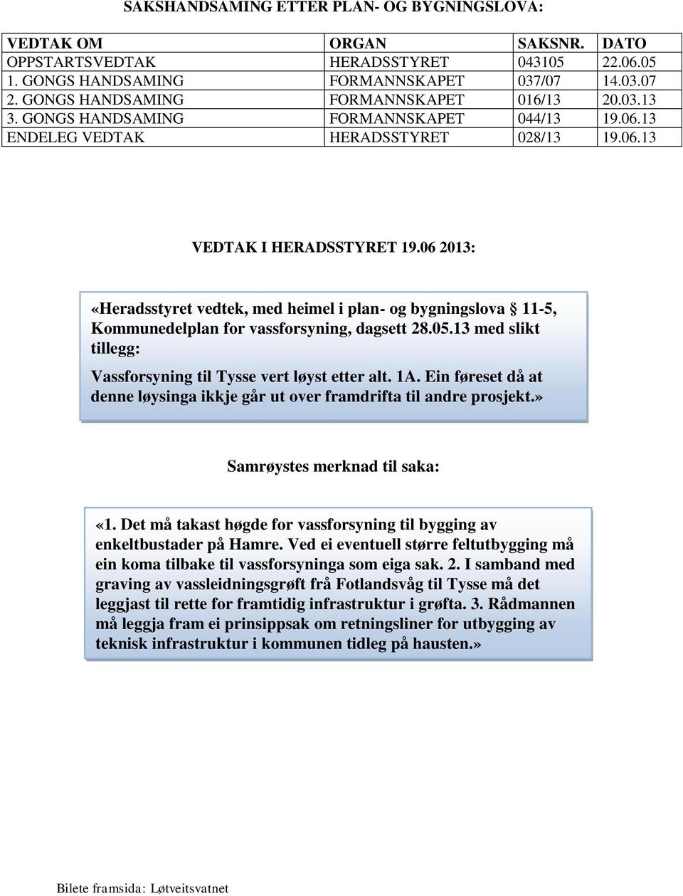 06 2013: «Heradsstyret vedtek, med heimel i plan- og bygningslova 11-5, Kommunedelplan for vassforsyning, dagsett 28.05.13 med slikt tillegg: Vassforsyning til Tysse vert løyst etter alt. 1A.