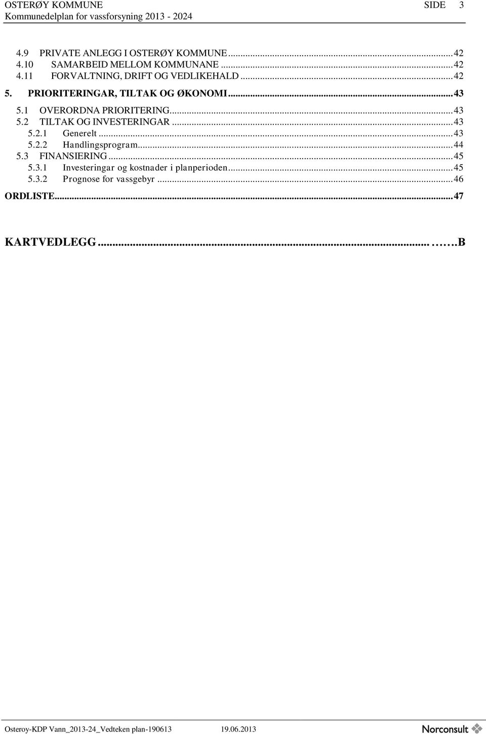 .. 43 5.2.1 Generelt... 43 5.2.2 Handlingsprogram... 44 5.3 FINANSIERING... 45 5.3.1 Investeringar og kostnader i planperioden.