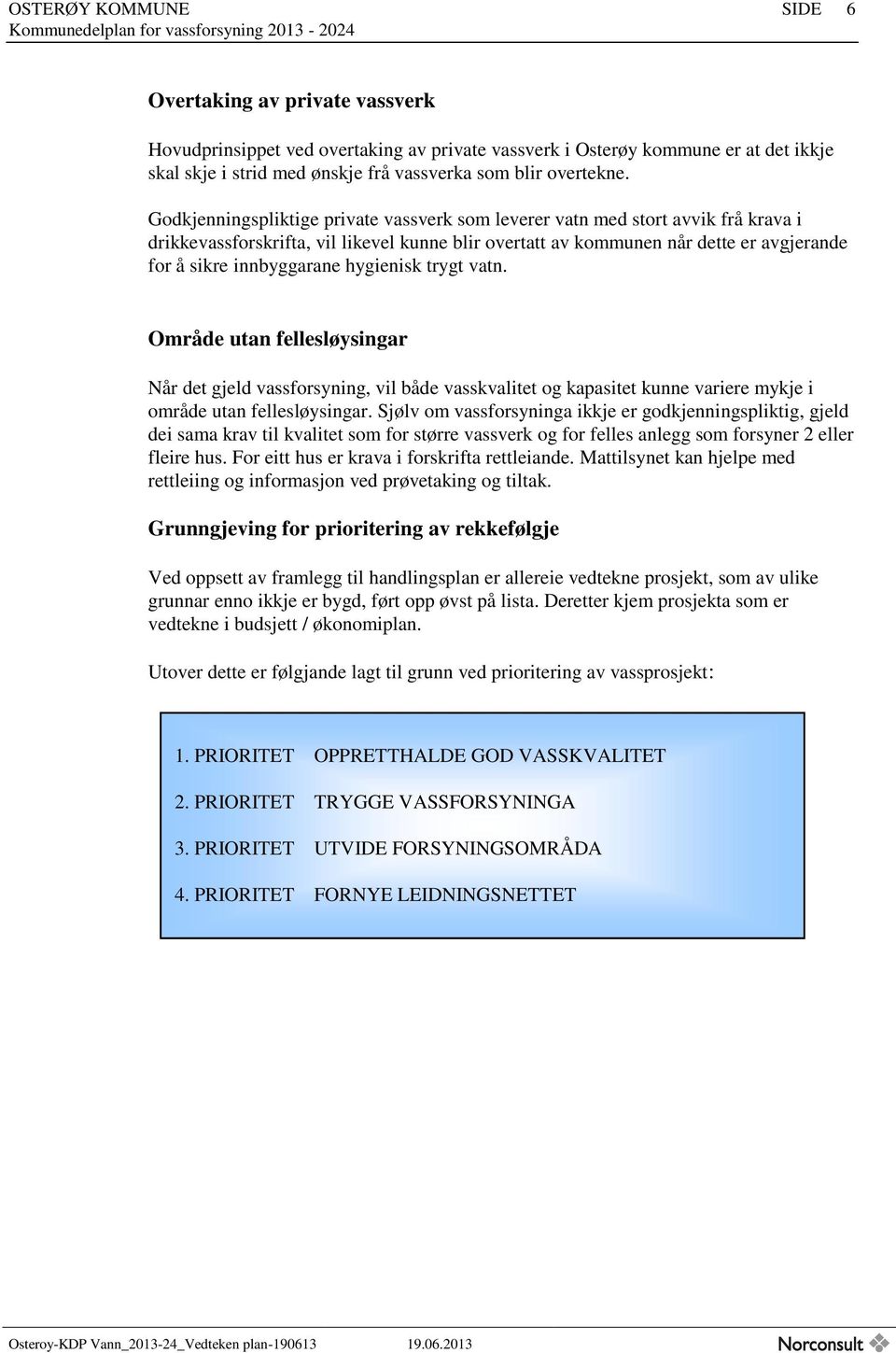 hygienisk trygt vatn. Område utan fellesløysingar Når det gjeld vassforsyning, vil både vasskvalitet og kapasitet kunne variere mykje i område utan fellesløysingar.