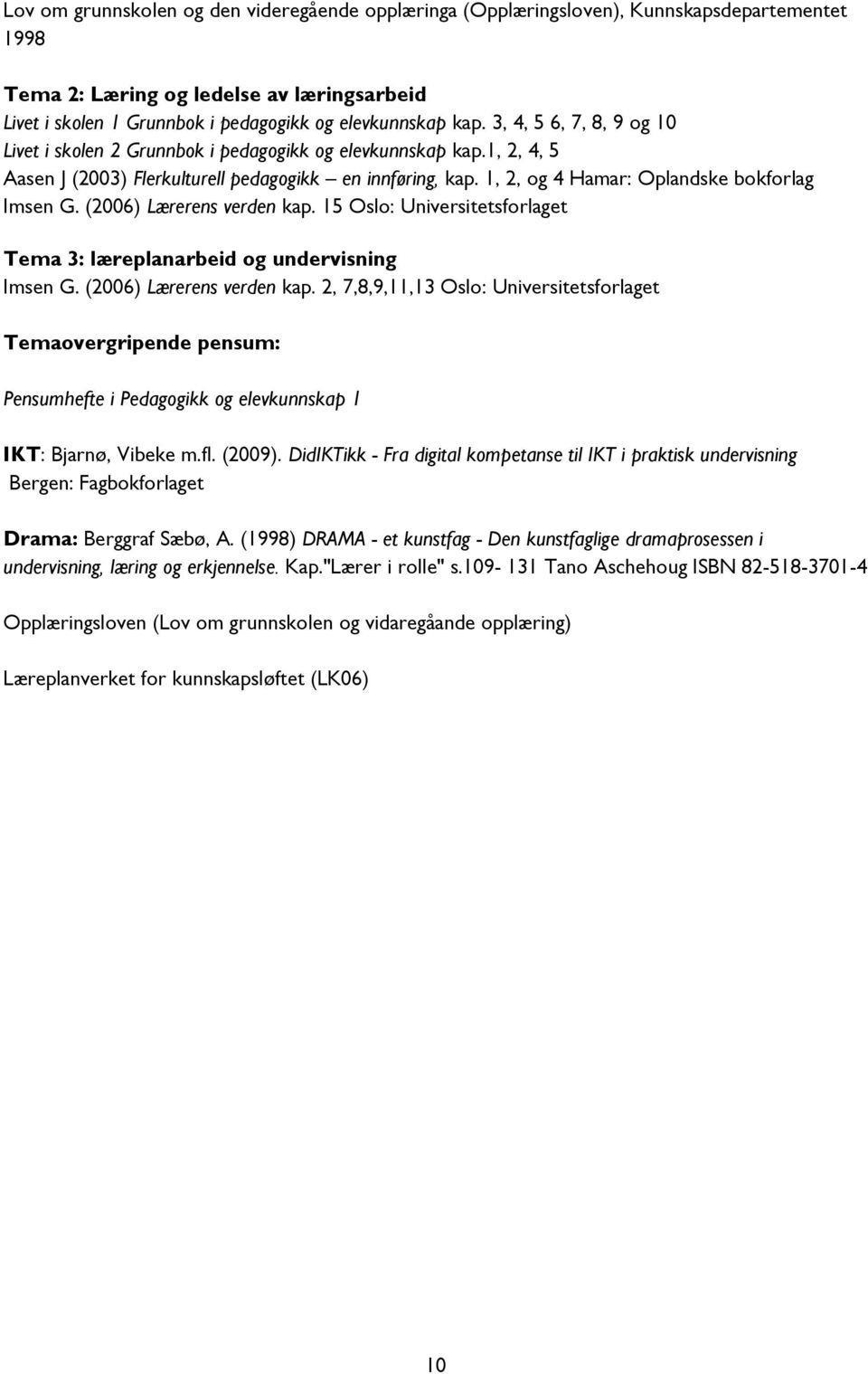 (2006) Lærerens verden kap. 15 Oslo: Universitetsforlaget Tema 3: læreplanarbeid og undervisning Imsen G. (2006) Lærerens verden kap.