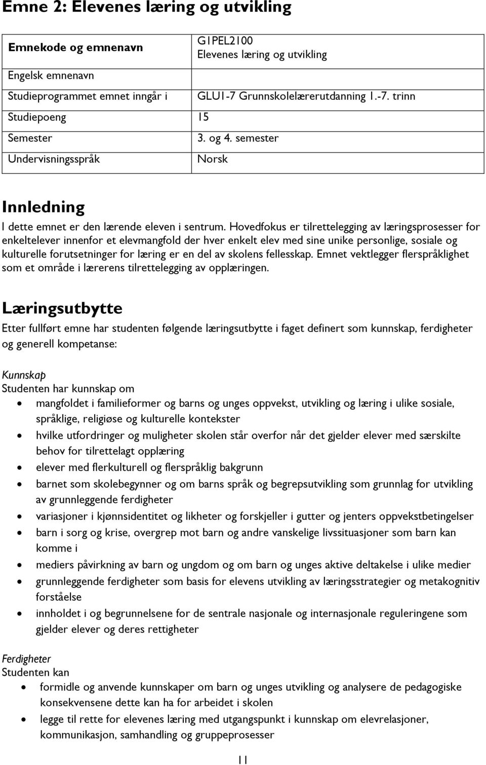 Hovedfokus er tilrettelegging av læringsprosesser for enkeltelever innenfor et elevmangfold der hver enkelt elev med sine unike personlige, sosiale og kulturelle forutsetninger for læring er en del