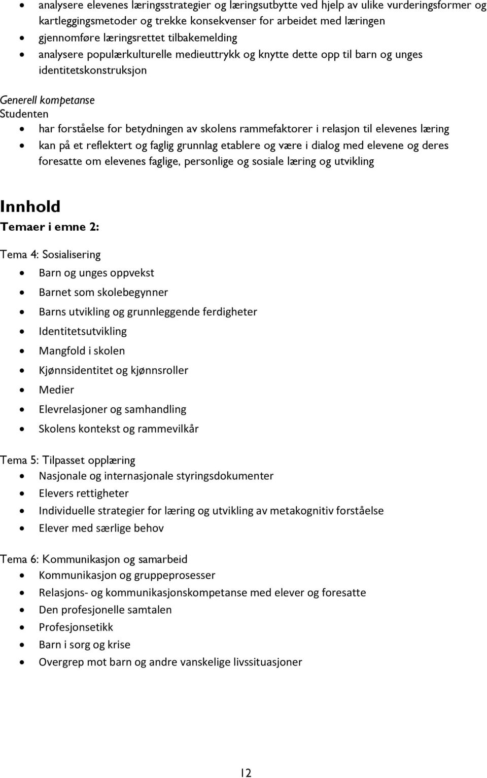 rammefaktorer i relasjon til elevenes læring kan på et reflektert og faglig grunnlag etablere og være i dialog med elevene og deres foresatte om elevenes faglige, personlige og sosiale læring og