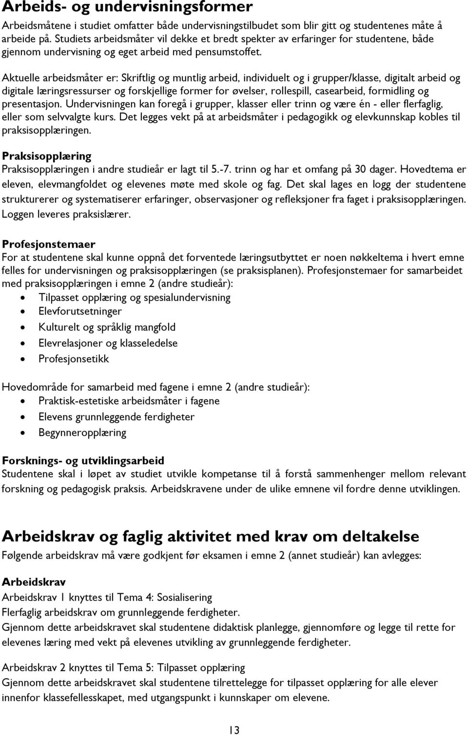 Aktuelle arbeidsmåter er: Skriftlig og muntlig arbeid, individuelt og i grupper/klasse, digitalt arbeid og digitale læringsressurser og forskjellige former for øvelser, rollespill, casearbeid,