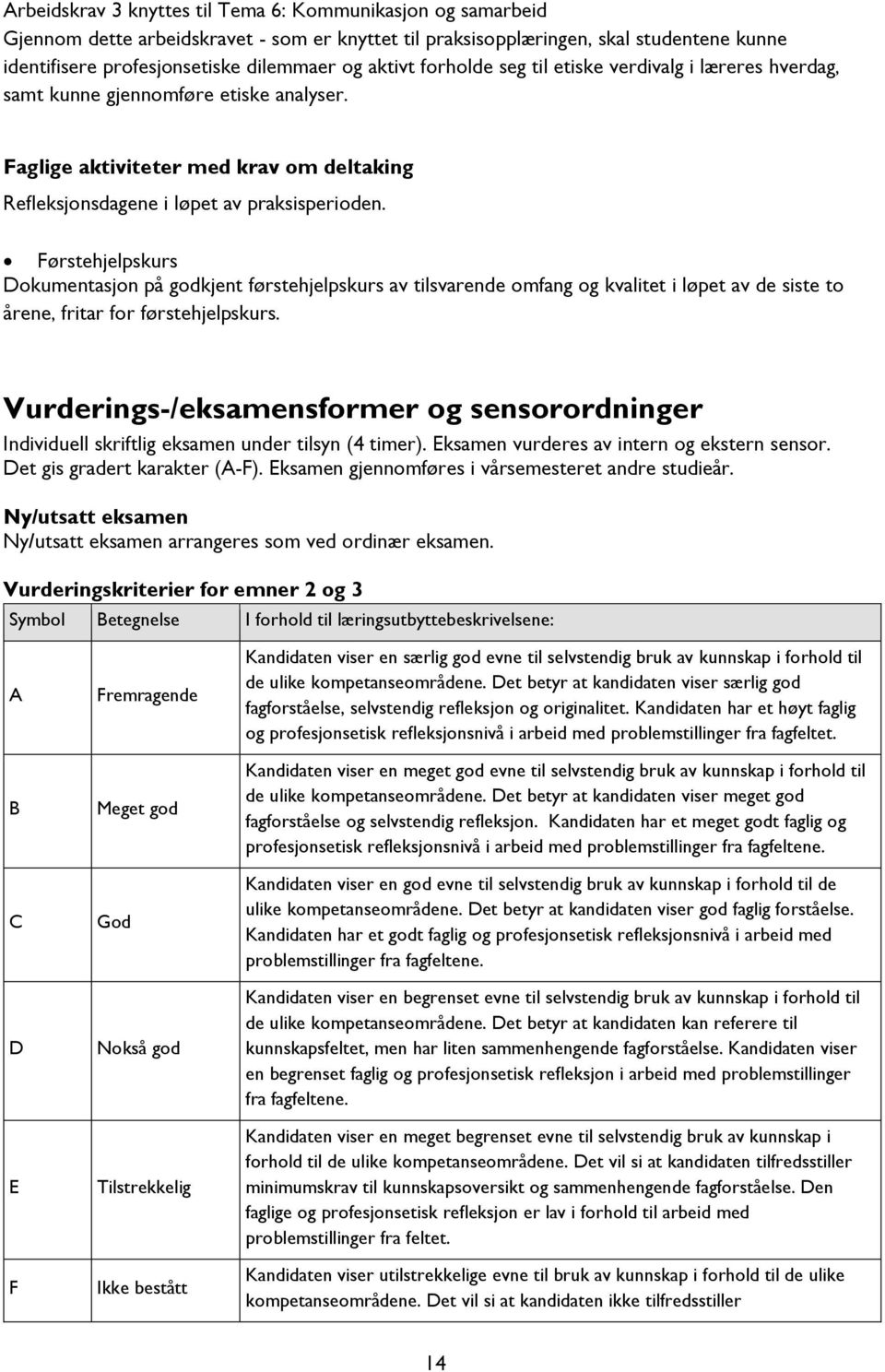 Førstehjelpskurs Dokumentasjon på godkjent førstehjelpskurs av tilsvarende omfang og kvalitet i løpet av de siste to årene, fritar for førstehjelpskurs.