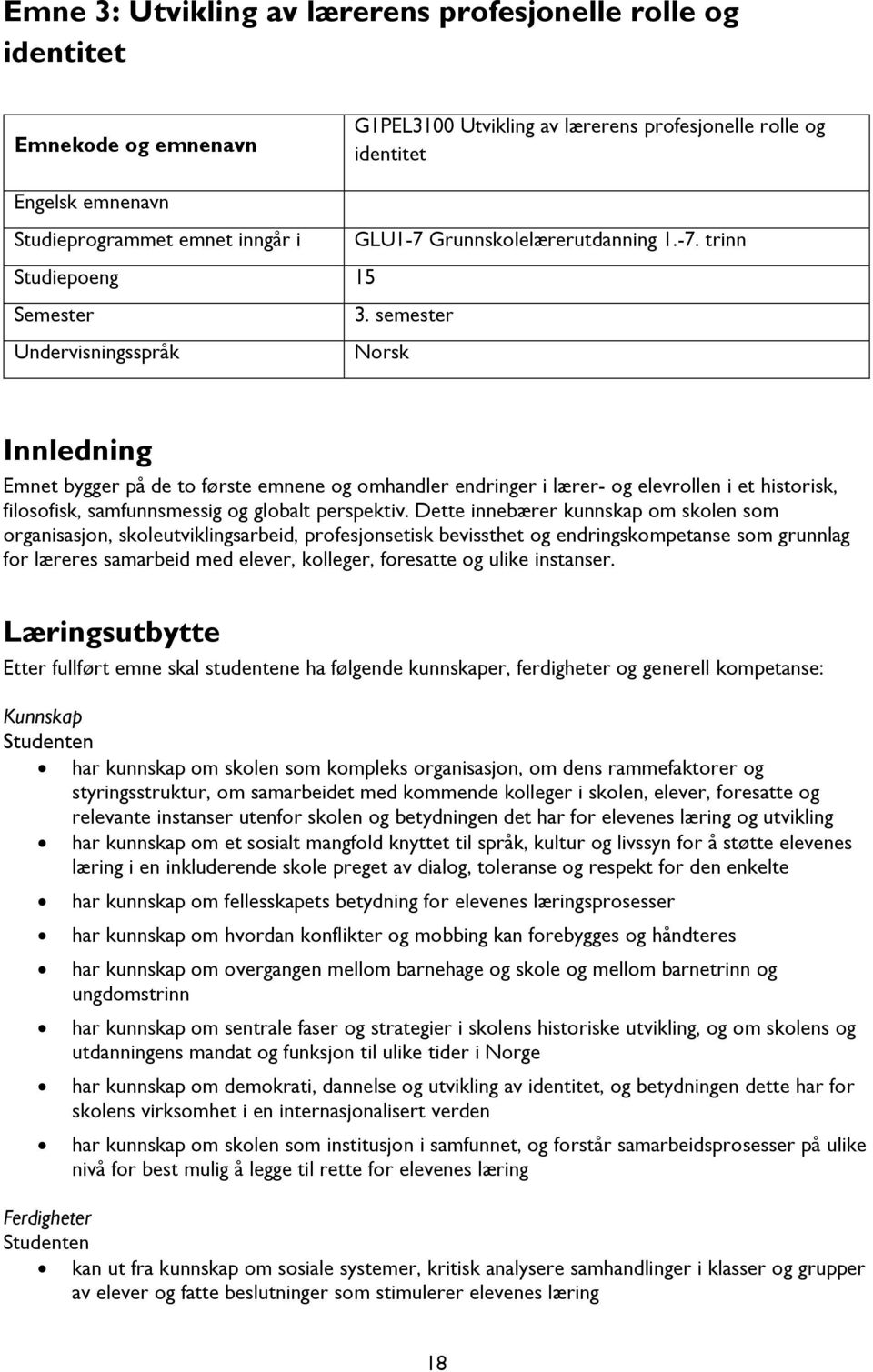 semester Undervisningsspråk Norsk Innledning Emnet bygger på de to første emnene og omhandler endringer i lærer- og elevrollen i et historisk, filosofisk, samfunnsmessig og globalt perspektiv.