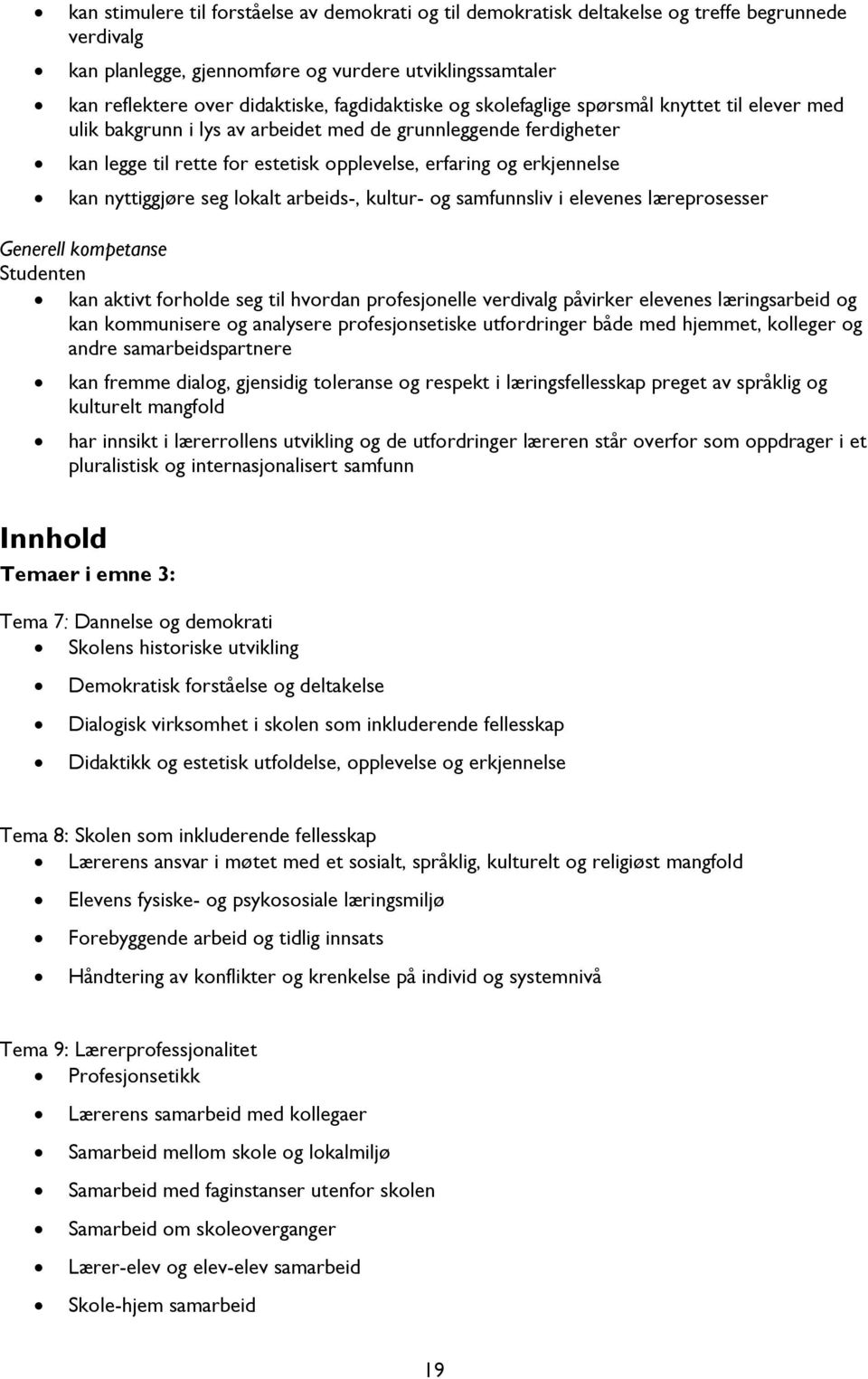 nyttiggjøre seg lokalt arbeids-, kultur- og samfunnsliv i elevenes læreprosesser Generell kompetanse Studenten kan aktivt forholde seg til hvordan profesjonelle verdivalg påvirker elevenes