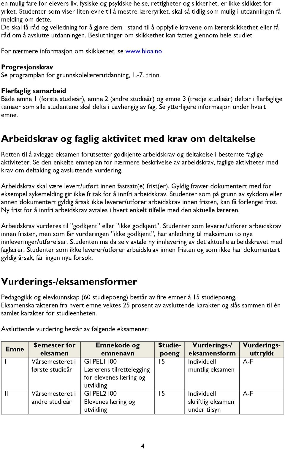 De skal få råd og veiledning for å gjøre dem i stand til å oppfylle kravene om lærerskikkethet eller få råd om å avslutte utdanningen. Beslutninger om skikkethet kan fattes gjennom hele studiet.