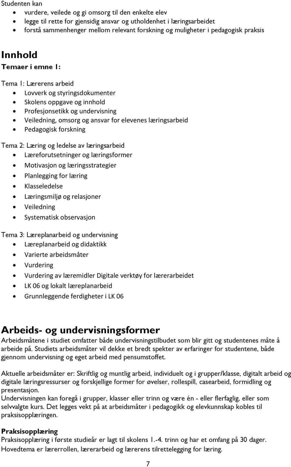 læringsarbeid Pedagogisk forskning Tema 2: Læring og ledelse av læringsarbeid Læreforutsetninger og læringsformer Motivasjon og læringsstrategier Planlegging for læring Klasseledelse Læringsmiljø og