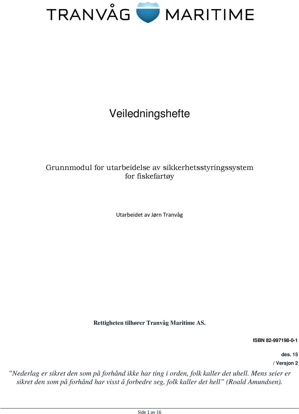 15 / Versjon 2 Nederlag er sikret den som på forhånd ikke har ting i orden, folk kaller det uhell.