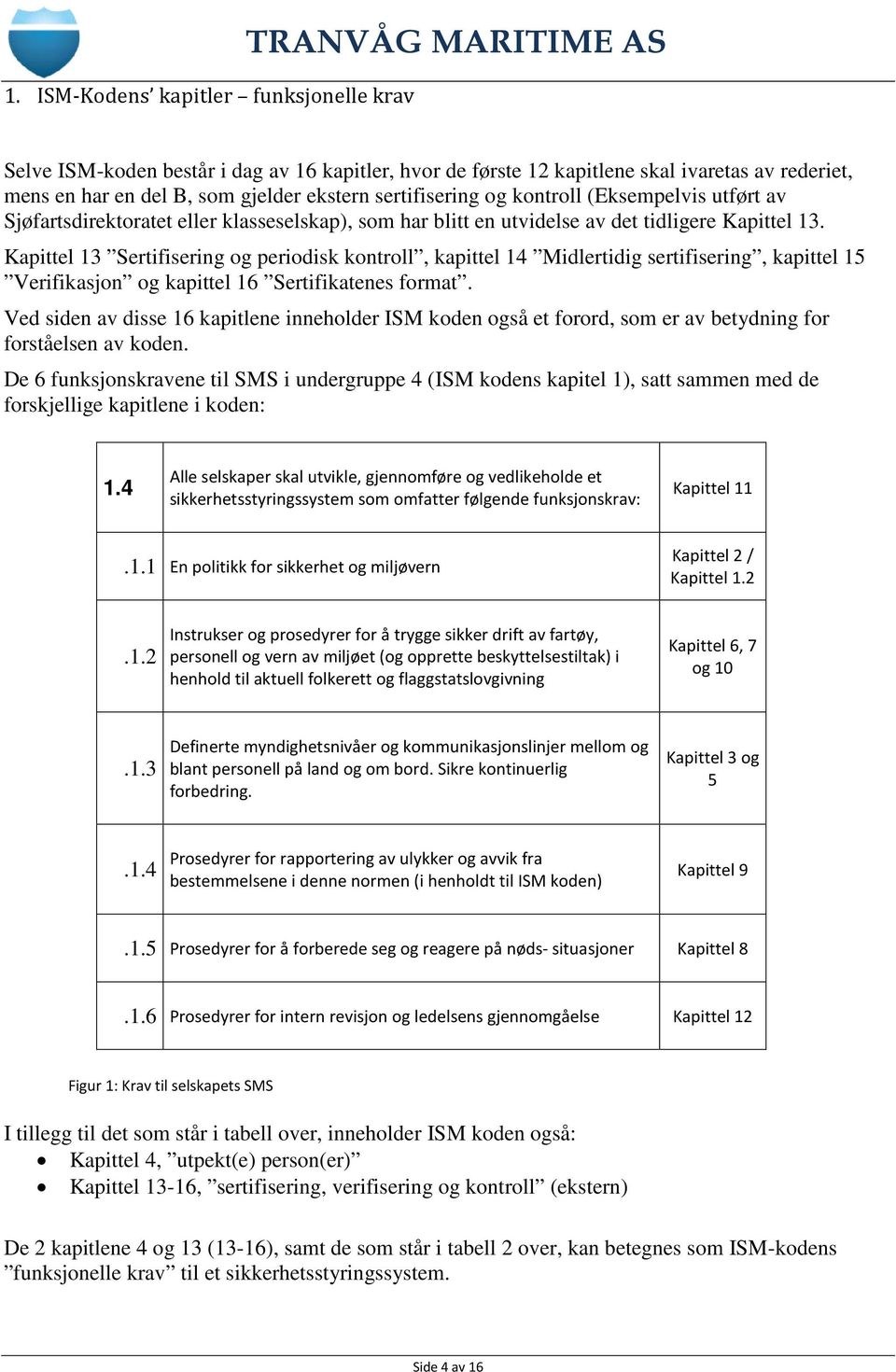 Kapittel 13 Sertifisering og periodisk kontroll, kapittel 14 Midlertidig sertifisering, kapittel 15 Verifikasjon og kapittel 16 Sertifikatenes format.