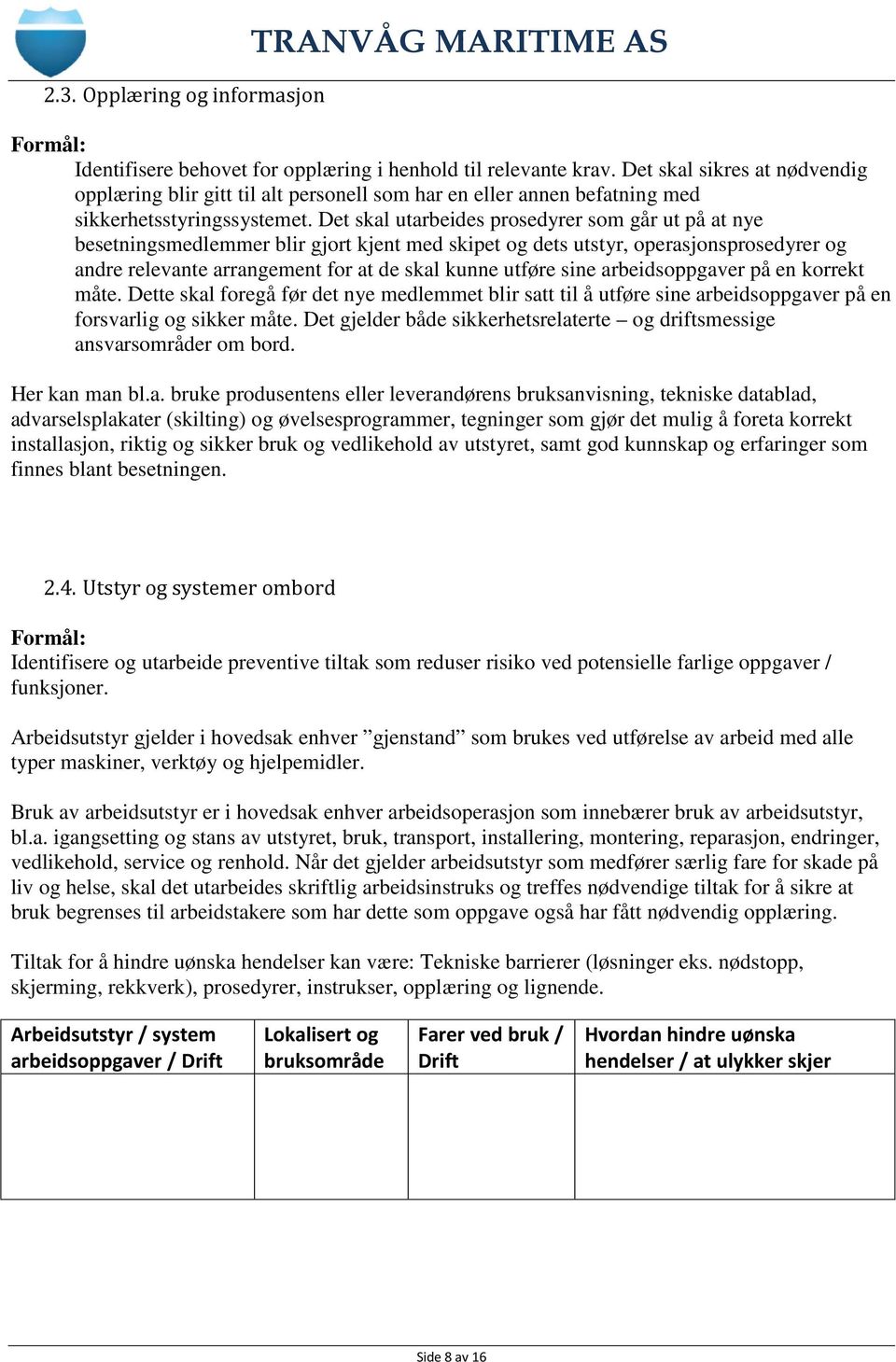 Det skal utarbeides prosedyrer som går ut på at nye besetningsmedlemmer blir gjort kjent med skipet og dets utstyr, operasjonsprosedyrer og andre relevante arrangement for at de skal kunne utføre