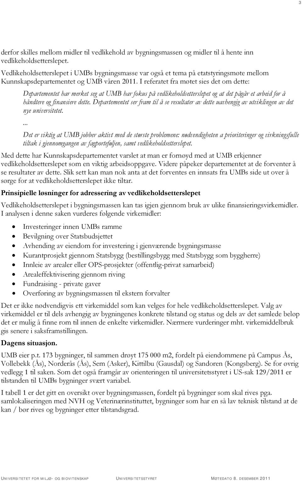 I referatet fra møtet sies det om dette: Departementet har merket seg at UMB har fokus på vedlikeholdsetterslepet og at det pågår et arbeid for å håndtere og finansiere dette.