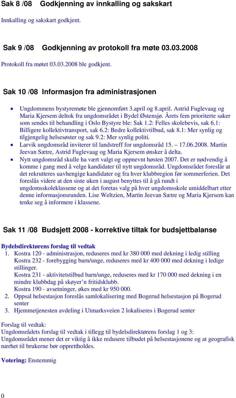 Årets fem prioriterte saker som sendes til behandling i Oslo Bystyre ble: Sak 1.2: Felles skolebevis, sak 6.1: Billigere kollektivtransport, sak 6.2: Bedre kollektivtilbud, sak 8.