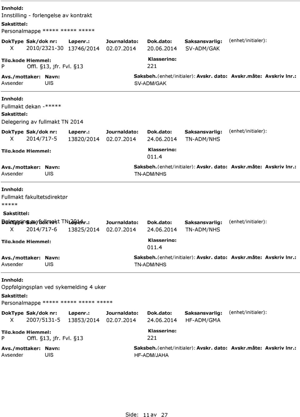 : TN-ADM/NH Fullmakt fakultetsdirektør ***** Delegering ak/dok av fullmakt nr: TN Løpenr.: 2014 2014/717-6 13825/2014 24.06.2014 TN-ADM/NH 011.4 Avs./mottaker: Navn: aksbeh. Avskr. dato: Avskr.