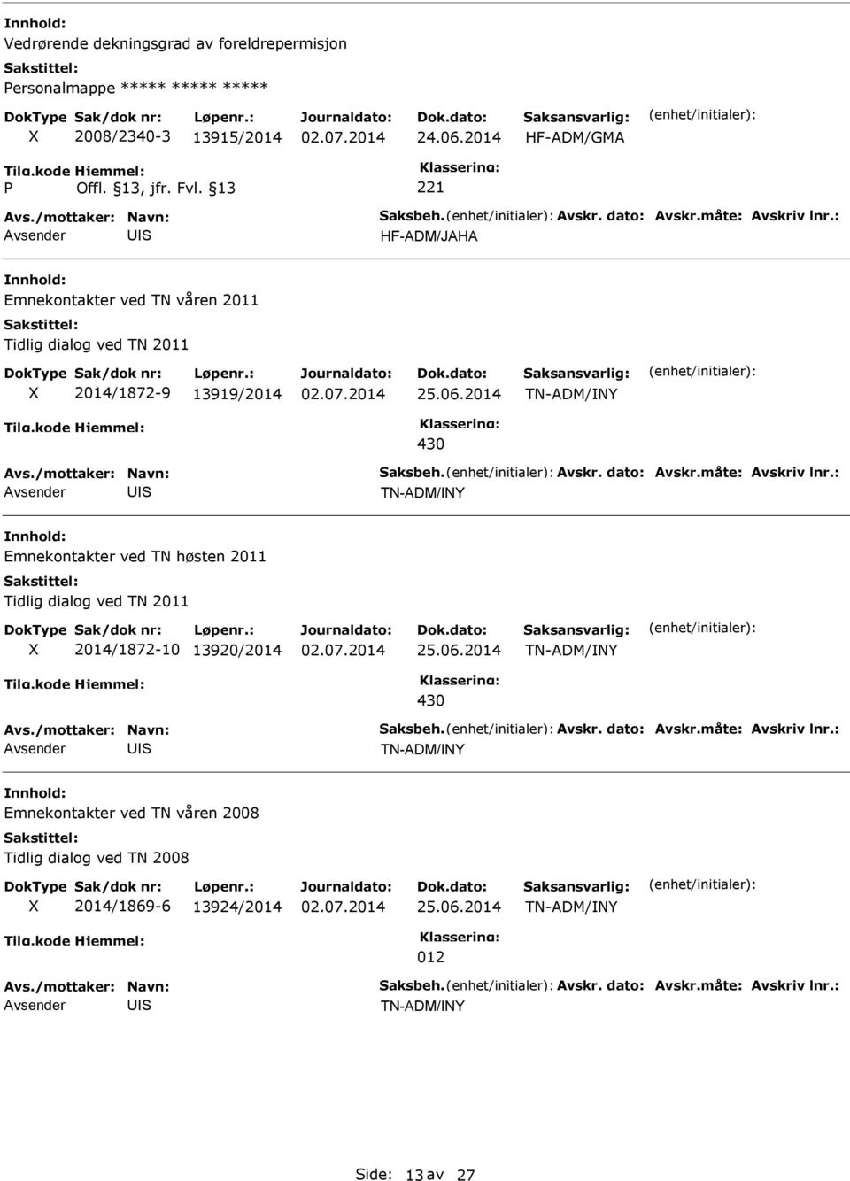 : TN-ADM/NY Emnekontakter ved TN høsten 2011 Tidlig dialog ved TN 2011 2014/1872-10 13920/2014 25.06.2014 TN-ADM/NY 430 Avs./mottaker: Navn: aksbeh. Avskr. dato: Avskr.måte: Avskriv lnr.