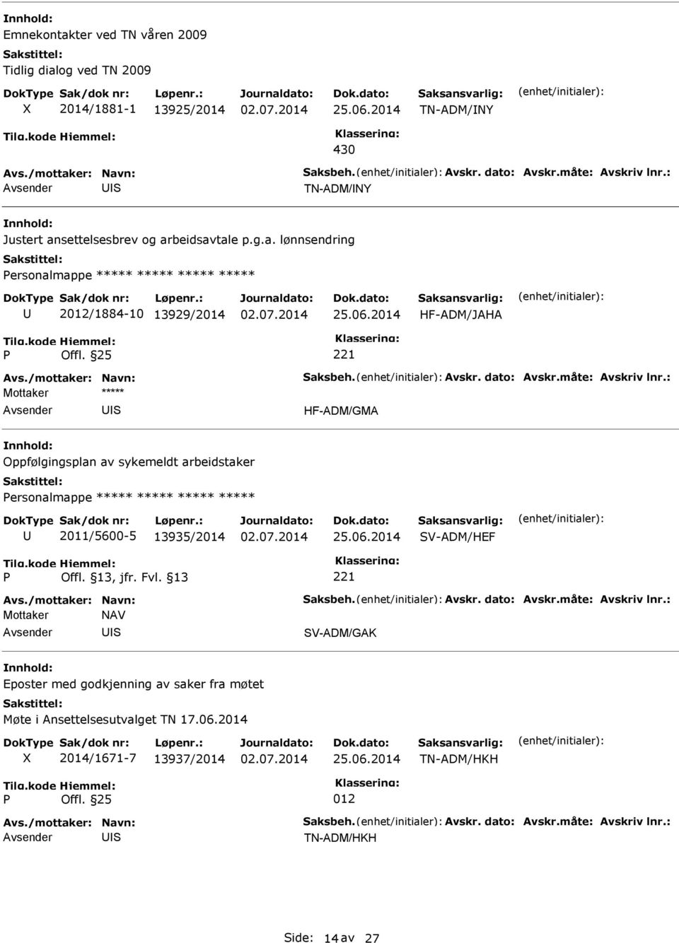 måte: Avskriv lnr.: Oppfølgingsplan av sykemeldt arbeidstaker ersonalmappe ***** ***** ***** ***** 2011/5600-5 13935/2014 25.06.2014 V-ADM/HEF Avs./mottaker: Navn: aksbeh. Avskr. dato: Avskr.