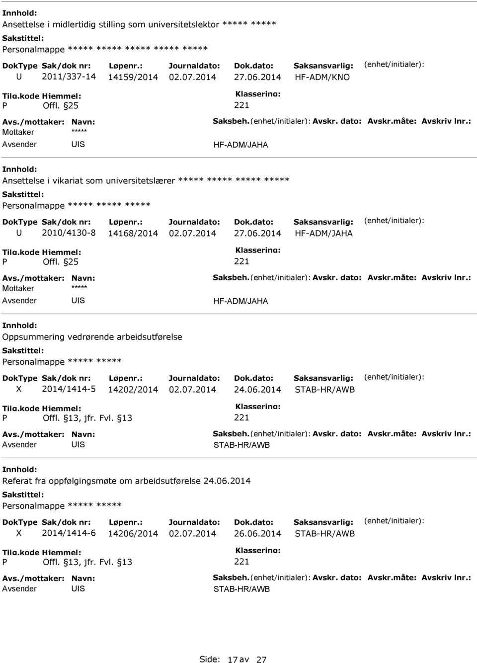 måte: Avskriv lnr.: Oppsummering vedrørende arbeidsutførelse ersonalmappe ***** ***** 2014/1414-5 14202/2014 24.06.2014 TAB-HR/AWB Avs./mottaker: Navn: aksbeh. Avskr. dato: Avskr.måte: Avskriv lnr.: TAB-HR/AWB Referat fra oppfølgingsmøte om arbeidsutførelse 24.