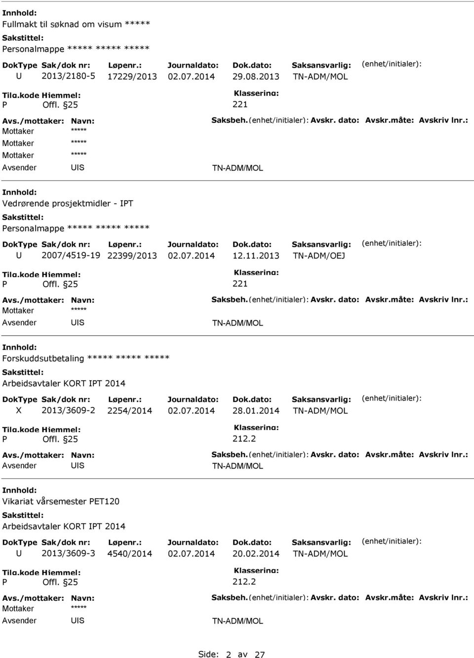 dato: Avskr.måte: Avskriv lnr.: Forskuddsutbetaling ***** ***** ***** Arbeidsavtaler KORT T 2014 2013/3609-2 2254/2014 28.01.2014 212.2 Avs./mottaker: Navn: aksbeh. Avskr. dato: Avskr.