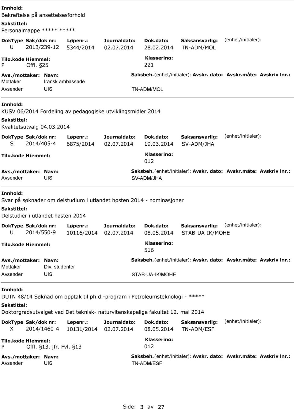 dato: Avskr.måte: Avskriv lnr.: V-ADM/JHA var på søknader om delstudium i utlandet høsten 2014 - nominasjoner Delstudier i utlandet høsten 2014 2014/550-9 10116/2014 08.05.2014 TAB-A-K/MOHE 516 Avs.