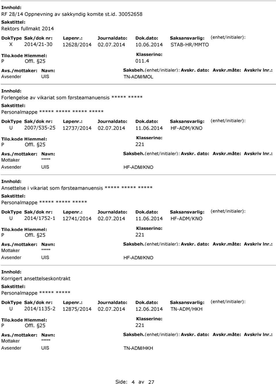 måte: Avskriv lnr.: HF-ADM/KNO Ansettelse i vikariat som førsteamanuensis ***** ***** ***** ersonalmappe ***** ***** ***** 2014/1752-1 12741/2014 11.06.2014 HF-ADM/KNO Avs./mottaker: Navn: aksbeh.