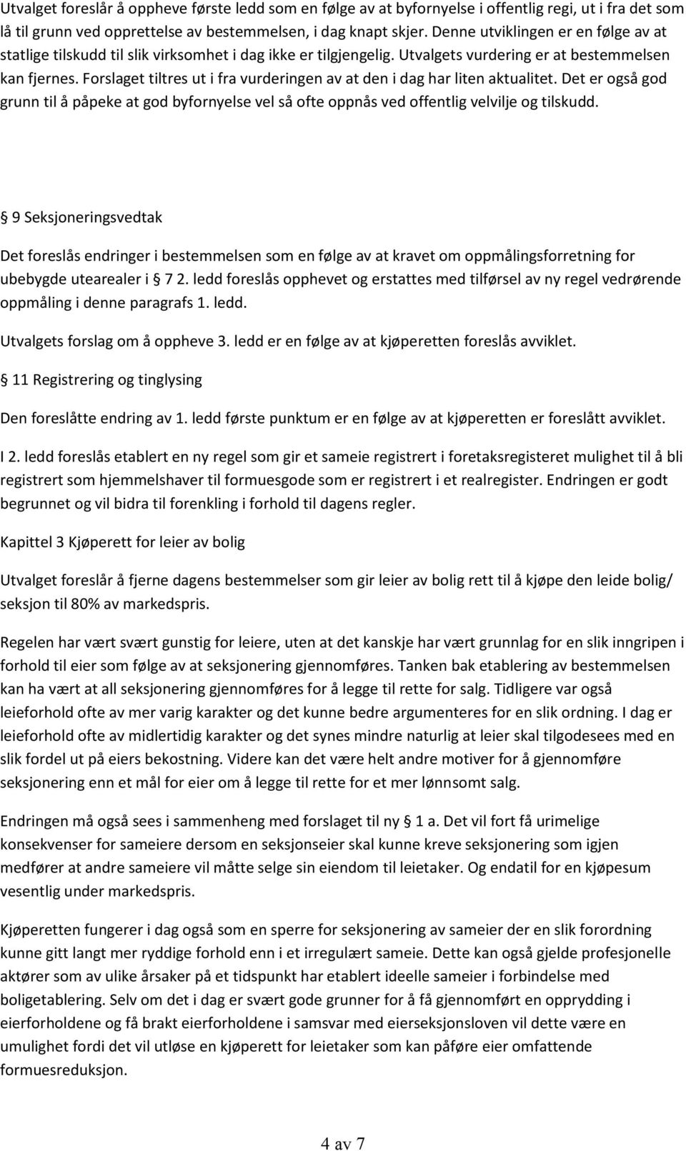 Forslaget tiltres ut i fra vurderingen av at den i dag har liten aktualitet. Det er også god grunn til å påpeke at god byfornyelse vel så ofte oppnås ved offentlig velvilje og tilskudd.