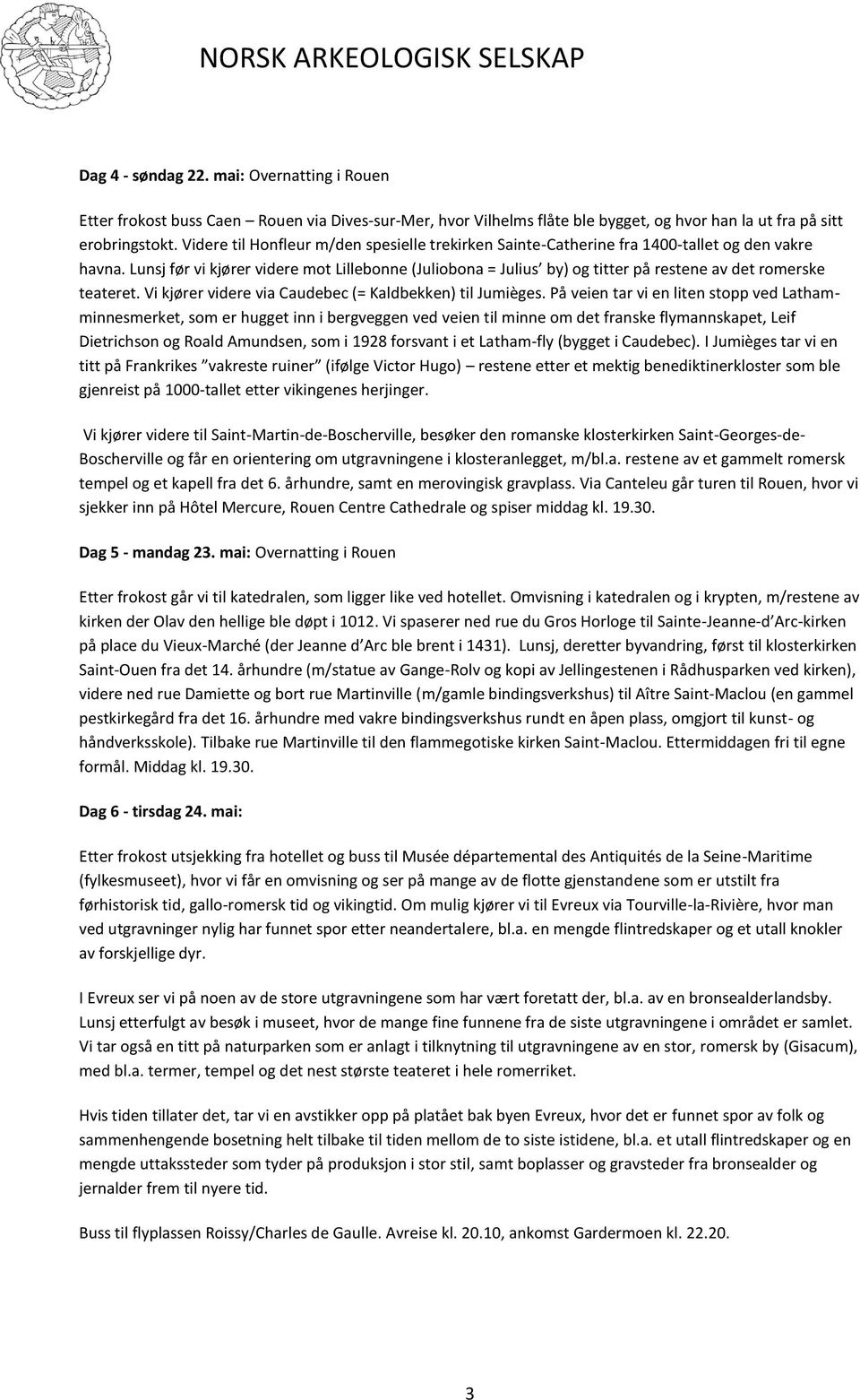 Lunsj før vi kjører videre mot Lillebonne (Juliobona = Julius by) og titter på restene av det romerske teateret. Vi kjører videre via Caudebec (= Kaldbekken) til Jumièges.