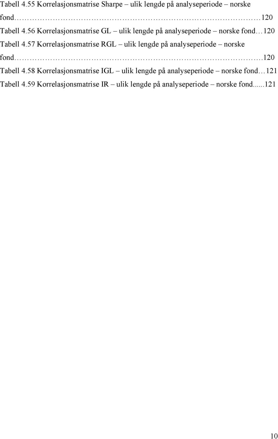 57 Korrelasjonsmatrise RGL ulik lengde på analyseperiode norske fond.120 Tabell 4.
