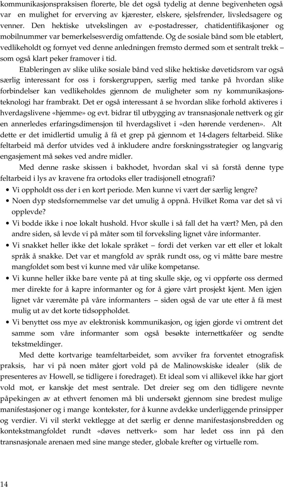 Og de sosiale bånd som ble etablert, vedlikeholdt og fornyet ved denne anledningen fremsto dermed som et sentralt trekk som også klart peker framover i tid.