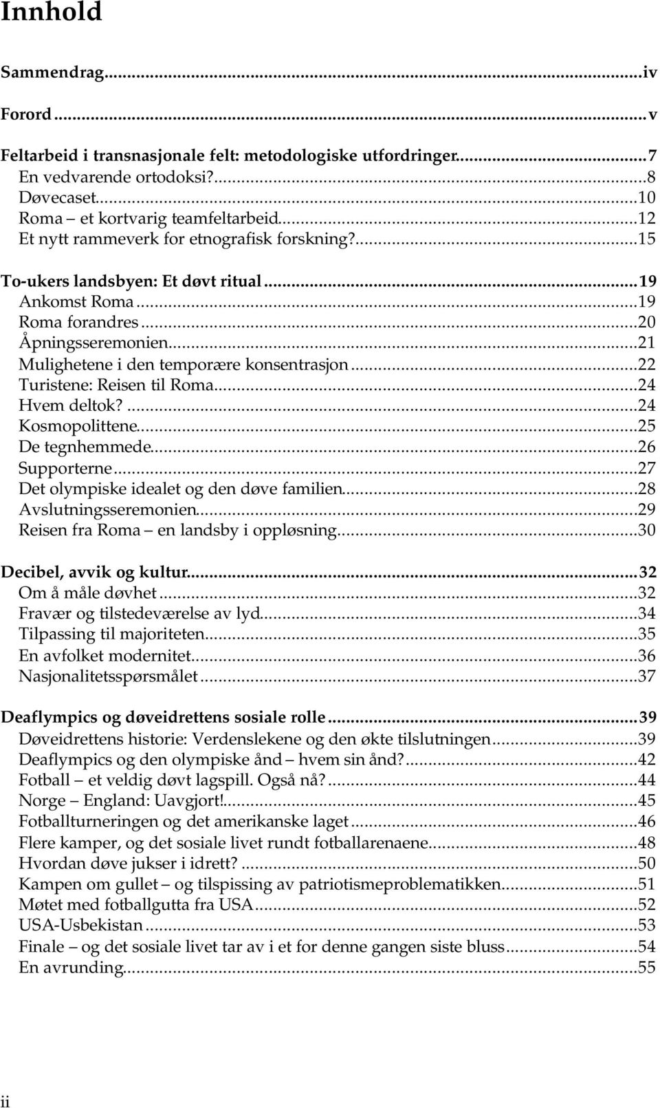 ..22 Turistene: Reisen til Roma...24 Hvem deltok?...24 Kosmopolittene...25 De tegnhemmede...26 Supporterne...27 Det olympiske idealet og den døve familien...28 Avslutningsseremonien.