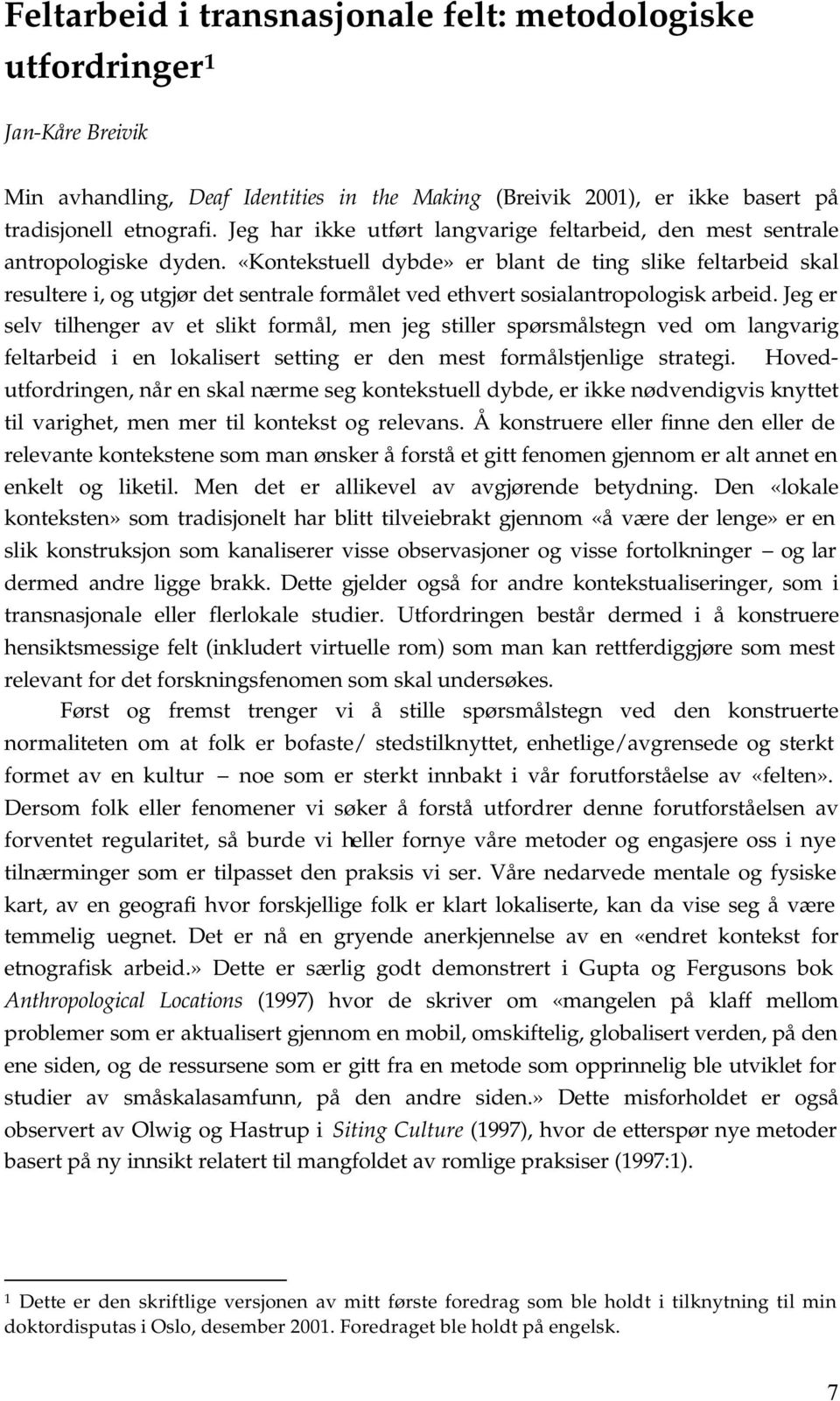 «Kontekstuell dybde» er blant de ting slike feltarbeid skal resultere i, og utgjør det sentrale formålet ved ethvert sosialantropologisk arbeid.