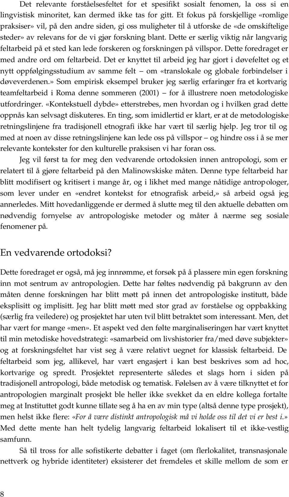 Dette er særlig viktig når langvarig feltarbeid på et sted kan lede forskeren og forskningen på villspor. Dette foredraget er med andre ord om feltarbeid.