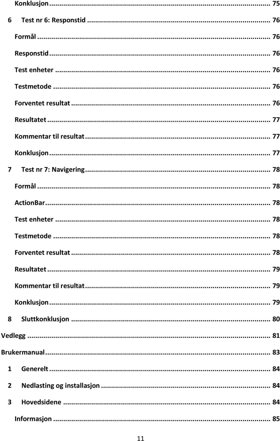 .. 78 Test enheter... 78 Testmetode... 78 Forventet resultat... 78 Resultatet... 79 Kommentar til resultat... 79 Konklusjon.