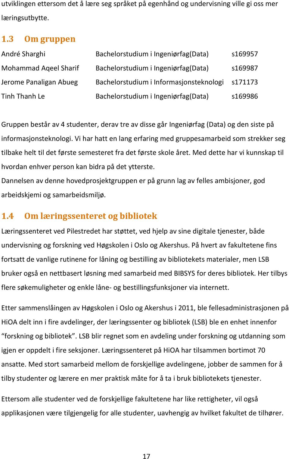 s171173 Tinh Thanh Le Bachelorstudium i Ingeniørfag(Data) s169986 Gruppen består av 4 studenter, derav tre av disse går Ingeniørfag (Data) og den siste på informasjonsteknologi.