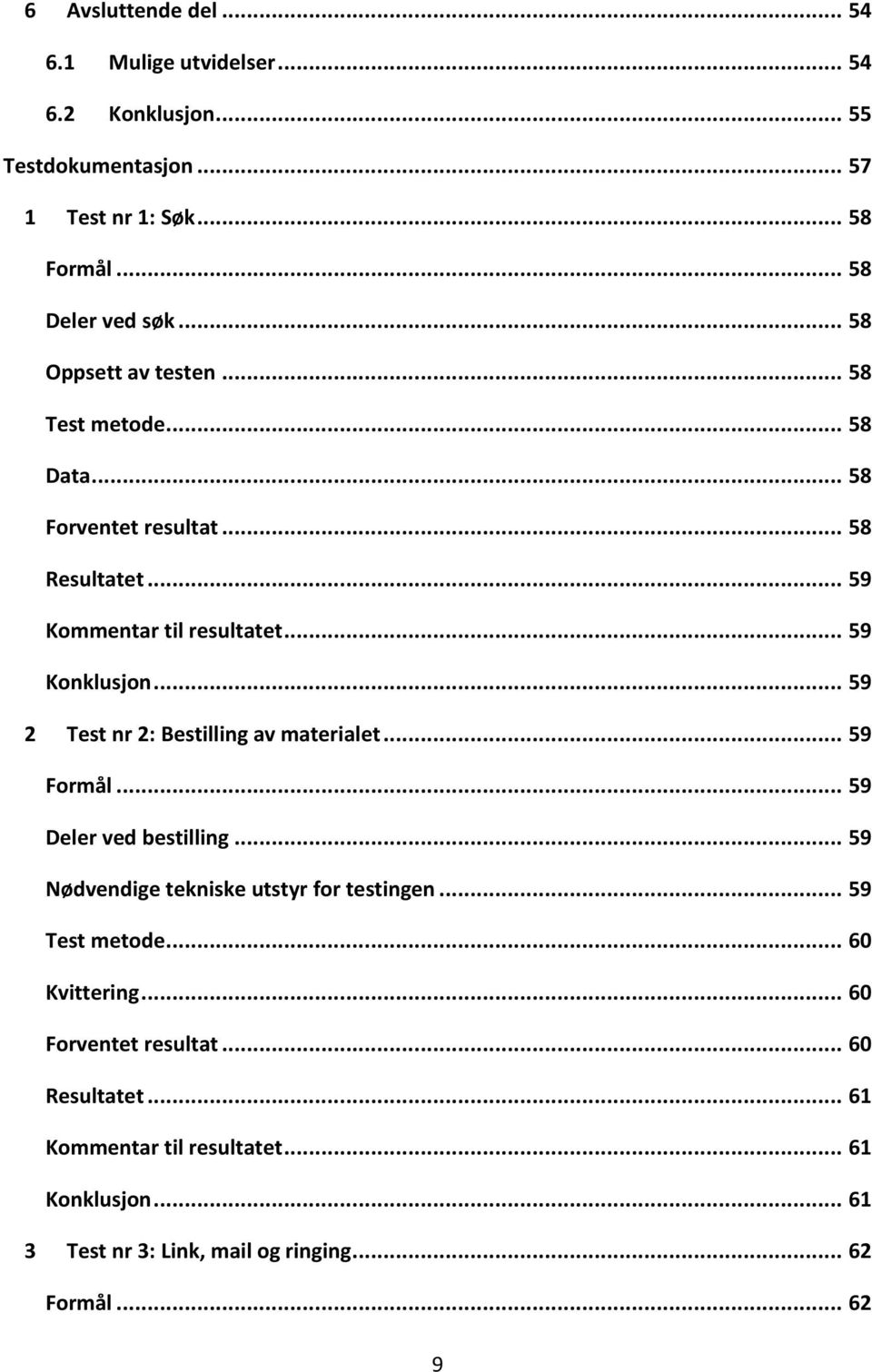 .. 59 2 Test nr 2: Bestilling av materialet... 59 Formål... 59 Deler ved bestilling... 59 Nødvendige tekniske utstyr for testingen... 59 Test metode.