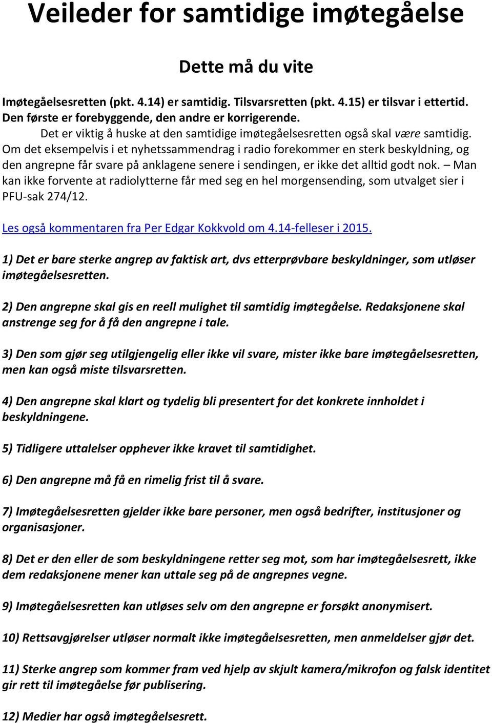 Om det eksempelvis i et nyhetssammendrag i radio forekommer en sterk beskyldning, og den angrepne får svare på anklagene senere i sendingen, er ikke det alltid godt nok.