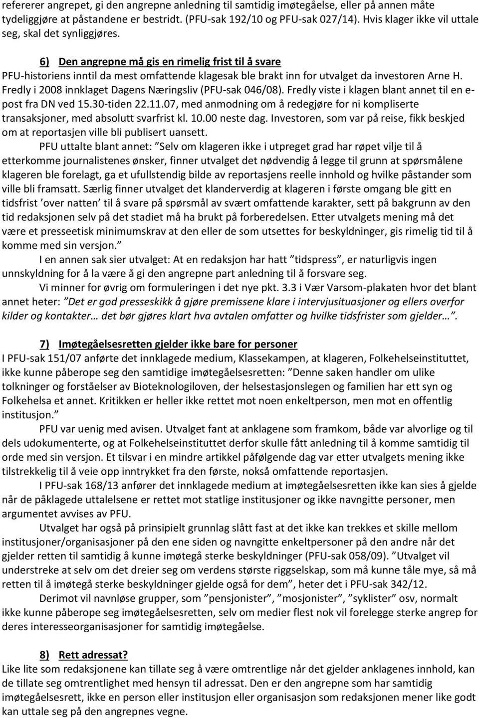 6) Den angrepne må gis en rimelig frist til å svare PFU-historiens inntil da mest omfattende klagesak ble brakt inn for utvalget da investoren Arne H.