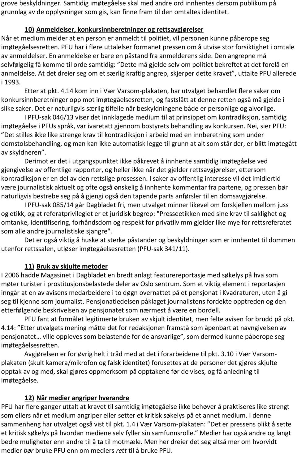 PFU har i flere uttalelser formanet pressen om å utvise stor forsiktighet i omtale av anmeldelser. En anmeldelse er bare en påstand fra anmelderens side.