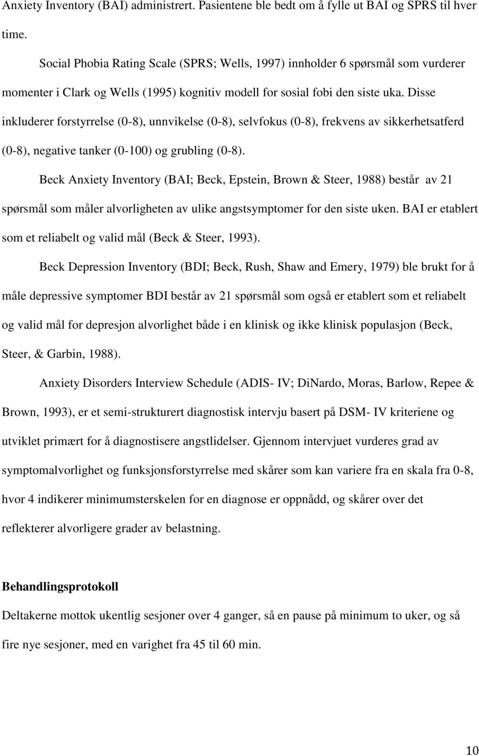 Disse inkluderer forstyrrelse (0-8), unnvikelse (0-8), selvfokus (0-8), frekvens av sikkerhetsatferd (0-8), negative tanker (0-100) og grubling (0-8).