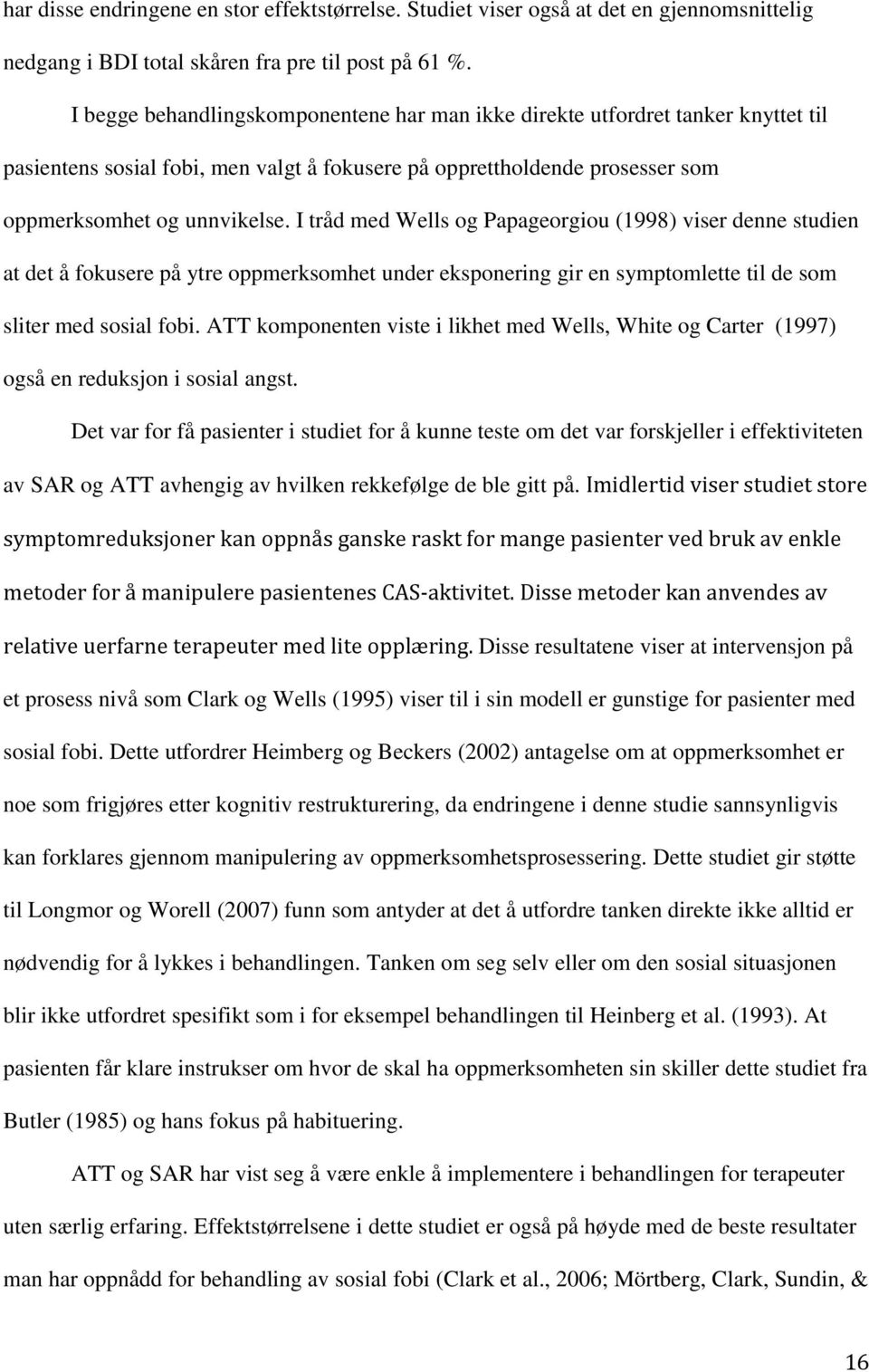 I tråd med Wells og Papageorgiou (1998) viser denne studien at det å fokusere på ytre oppmerksomhet under eksponering gir en symptomlette til de som sliter med sosial fobi.