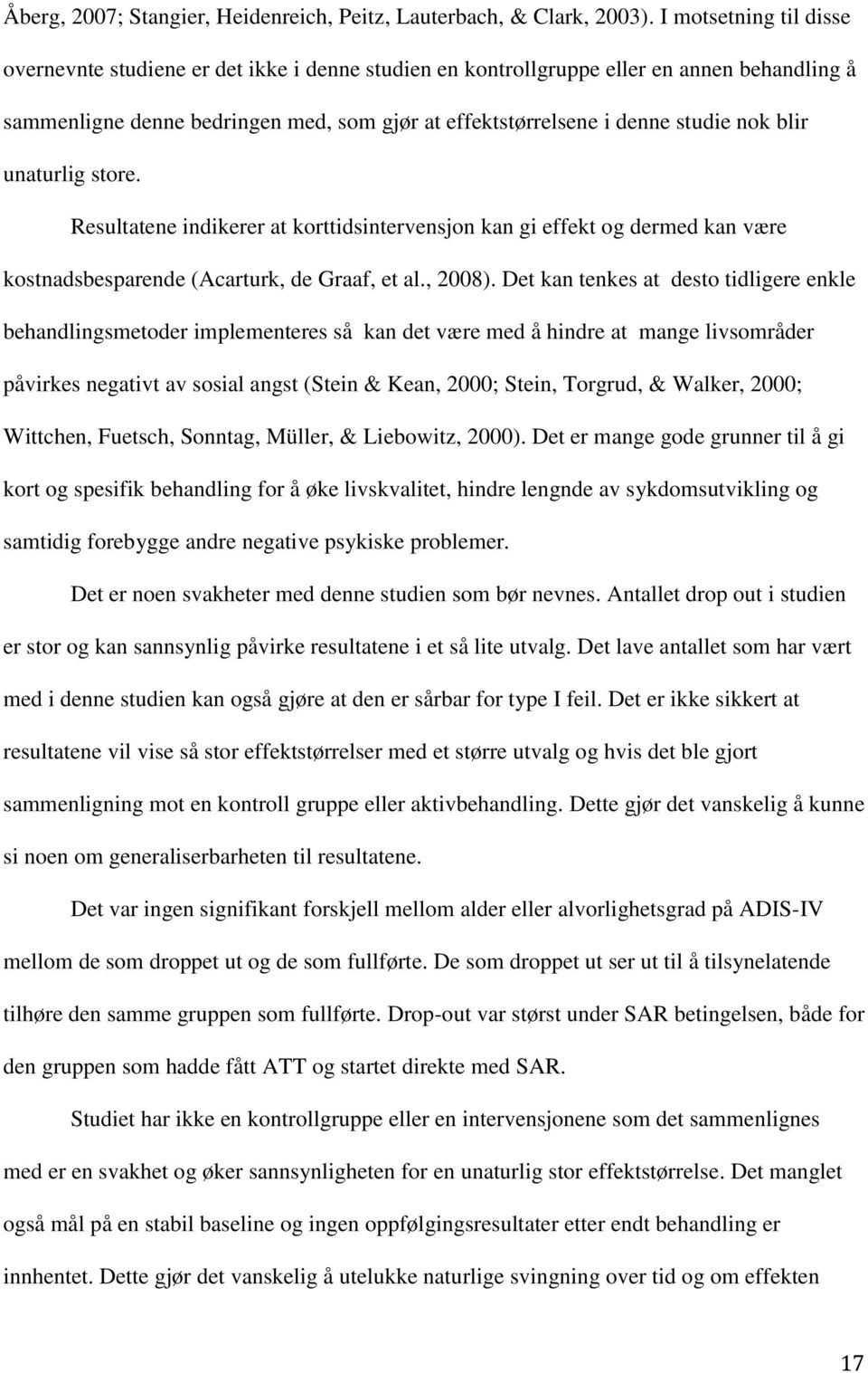 blir unaturlig store. Resultatene indikerer at korttidsintervensjon kan gi effekt og dermed kan være kostnadsbesparende (Acarturk, de Graaf, et al., 2008).