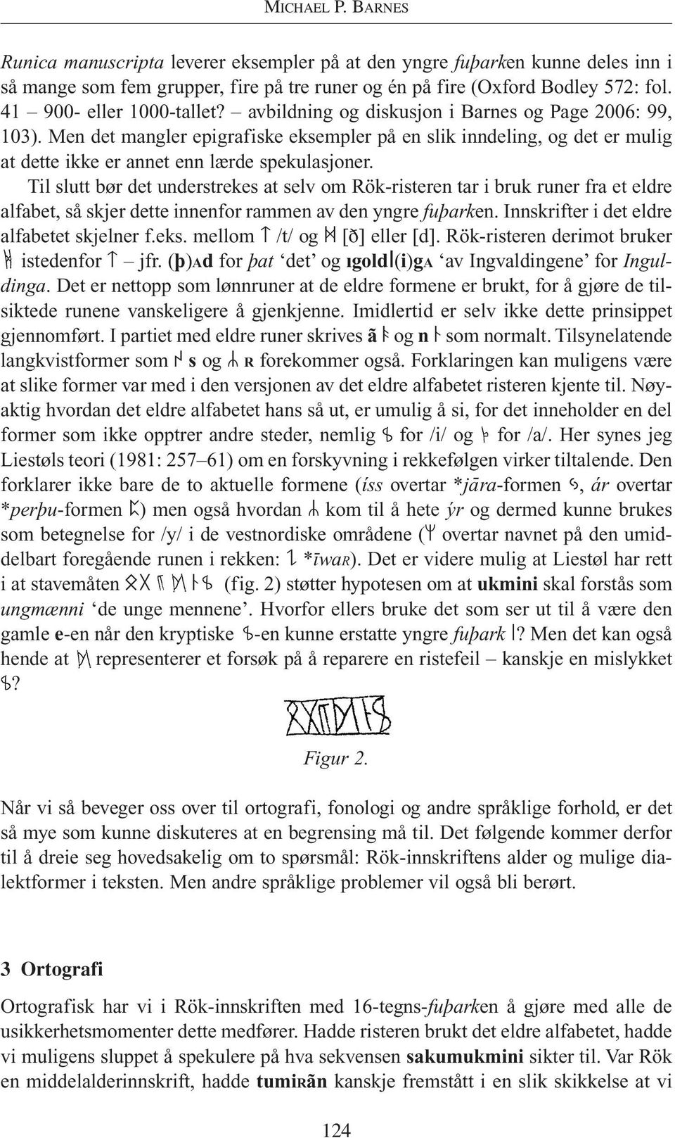 Men det mangler epigrafiske eksempler på en slik inndeling, og det er mulig at dette ikke er annet enn lærde spekulasjoner.