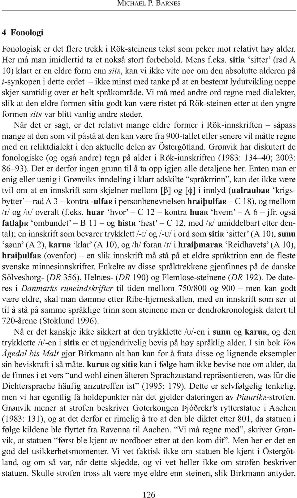 sitir sitter (rad A 10) klart er en eldre form enn sitr, kan vi ikke vite noe om den absolutte alderen på i-synkopen i dette ordet ikke minst med tanke på at en bestemt lydutvikling neppe skjer