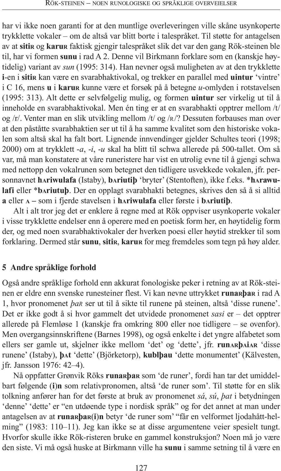 Denne vil Birkmann forklare som en (kanskje høytidelig) variant av sun (1995: 314).