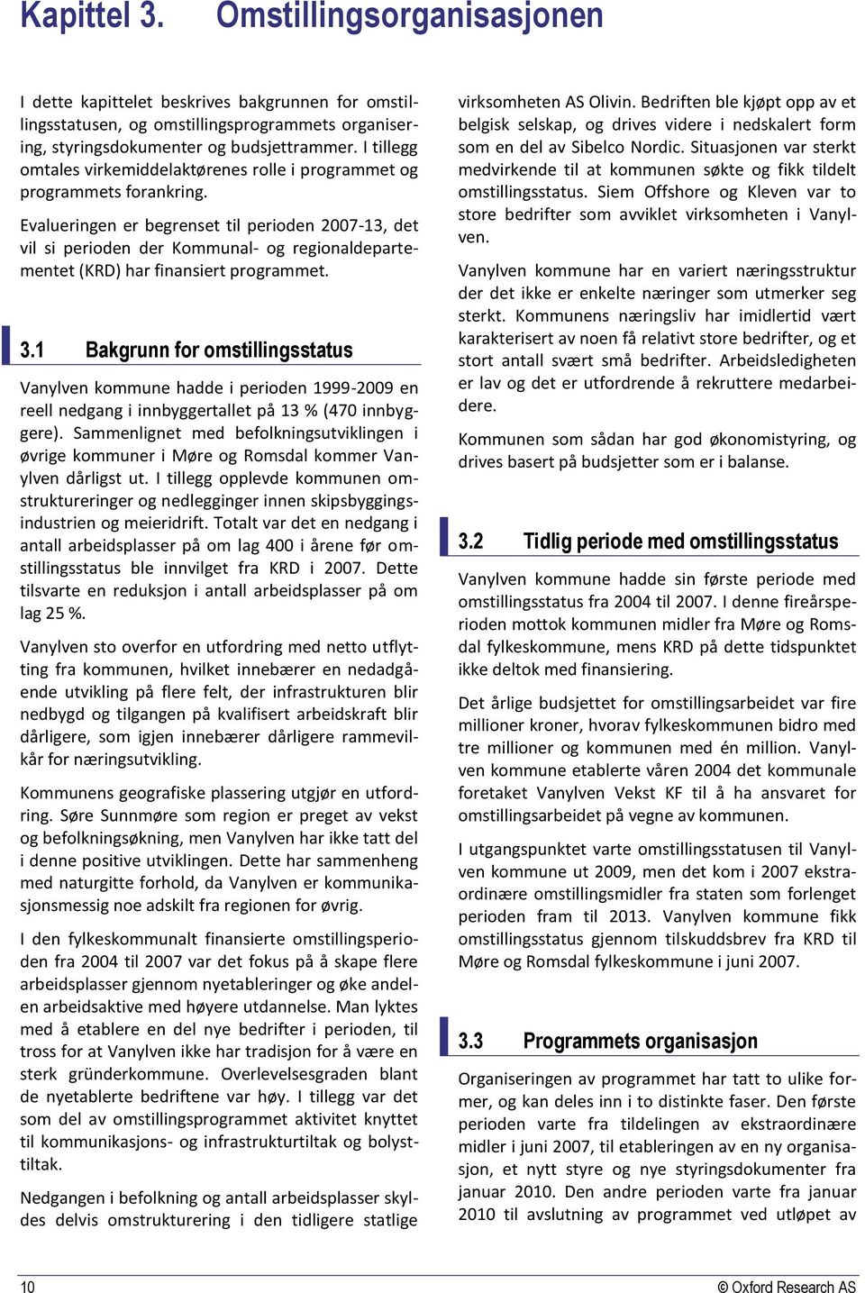 Evalueringen er begrenset til perioden 2007-13, det vil si perioden der Kommunal- og regionaldepartementet (KRD) har finansiert programmet. 3.