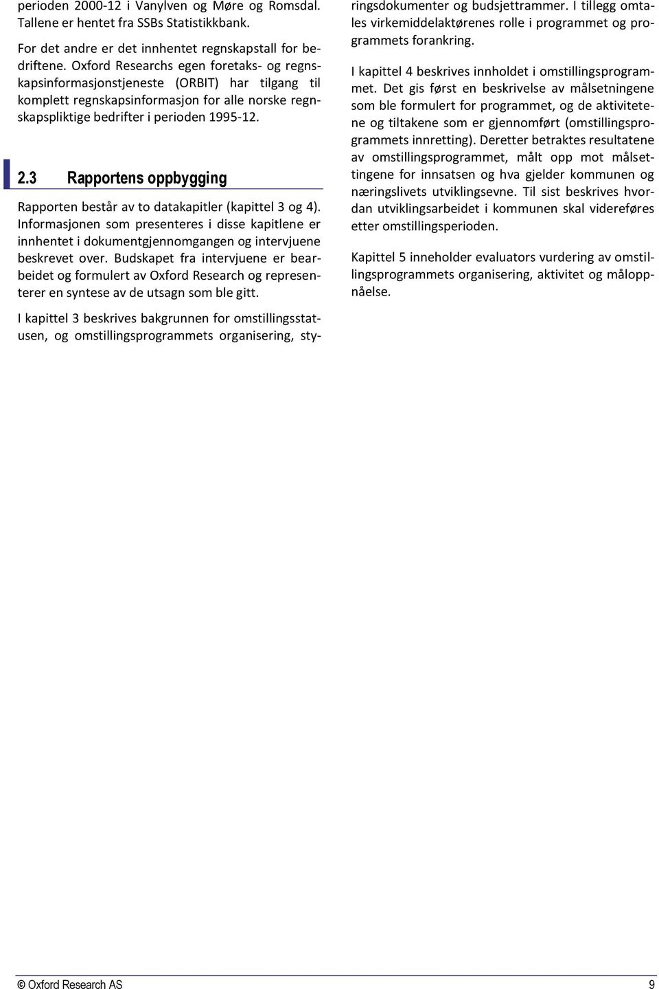 3 Rapportens oppbygging Rapporten består av to datakapitler (kapittel 3 og 4). Informasjonen som presenteres i disse kapitlene er innhentet i dokumentgjennomgangen og intervjuene beskrevet over.