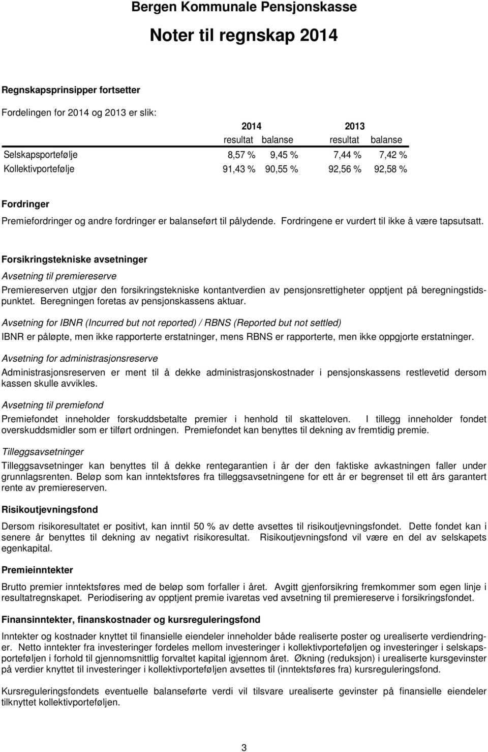 Forsikringstekniske avsetninger Avsetning til premiereserve Premiereserven utgjør den forsikringstekniske kontantverdien av pensjonsrettigheter opptjent på beregningstidspunktet.