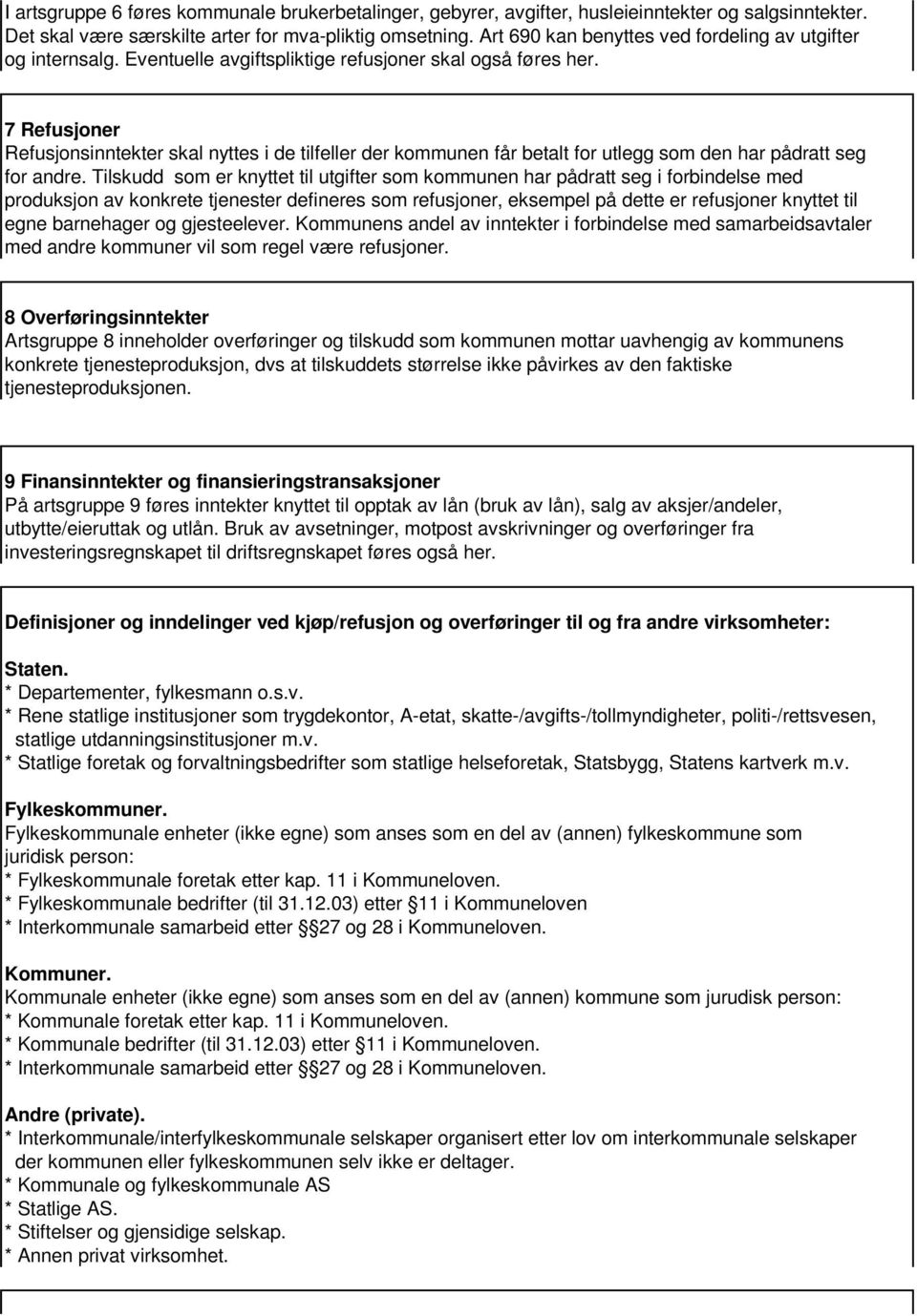 7 Refusjoner Refusjonsinntekter skal nyttes i de tilfeller der kommunen får betalt for utlegg som den har pådratt seg for andre.