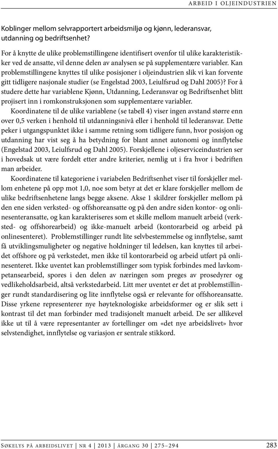 Kan problemstillingene knyttes til ulike posisjoner i oljeindustrien slik vi kan forvente gitt tidligere nasjonale studier (se Engelstad 2003, Leiulfsrud og Dahl 2005)?